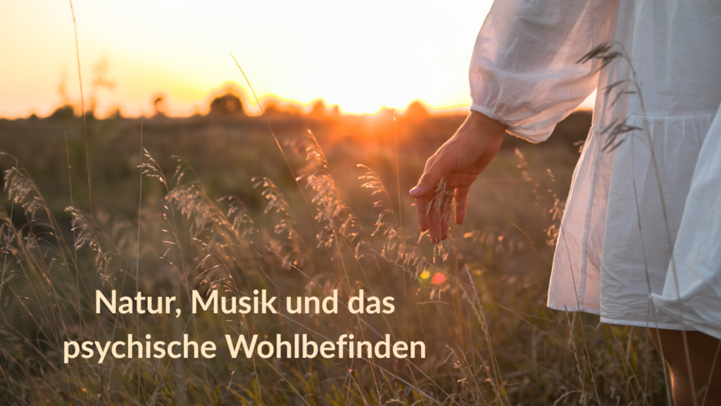 Natur, Musik und das psychische Wohlbefinden, ein Blogartikel in der psychologischen Onlineberatung